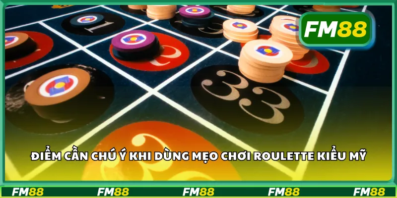 Điểm cần chú ý khi dùng mẹo chơi roulette kiểu Mỹ