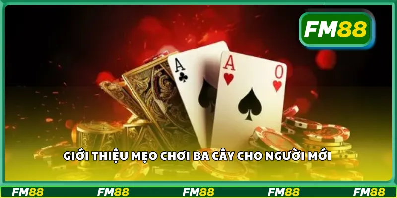 Giới thiệu mẹo chơi ba cây cho người mới
