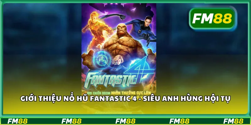 Giới thiệu nổ hũ Fantastic 4 - siêu anh hùng hội tụ