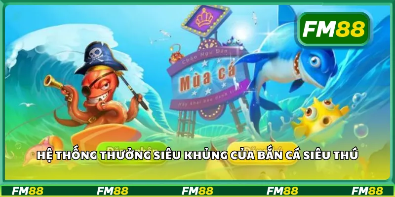 Hệ thống thưởng siêu khủng của bắn cá siêu thú