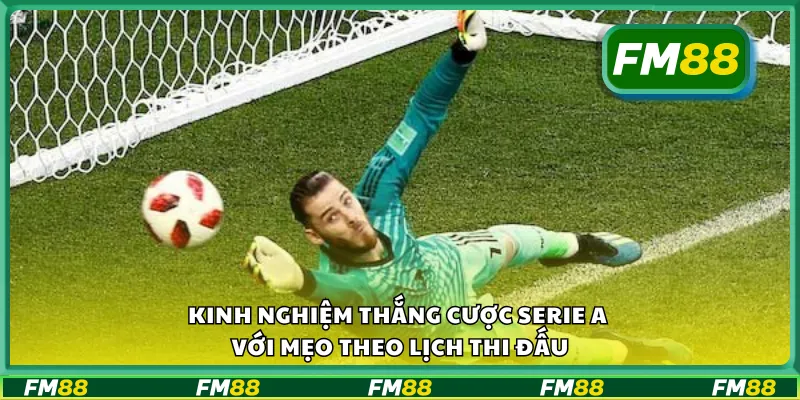 Kinh nghiệm thắng cược Serie A với mẹo theo lịch thi đấu