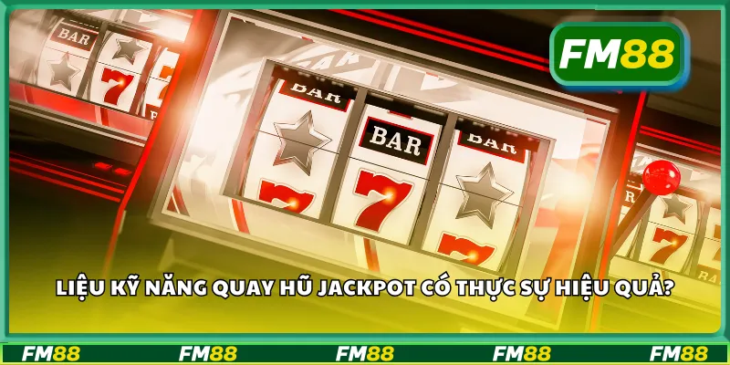 Liệu kỹ năng quay hũ jackpot có thực sự hiệu quả?