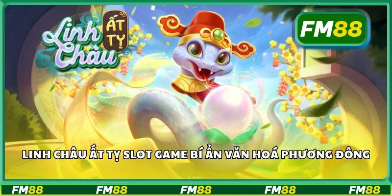 Linh Châu Ất Tỵ slot game bí ẩn văn hoá phương đông