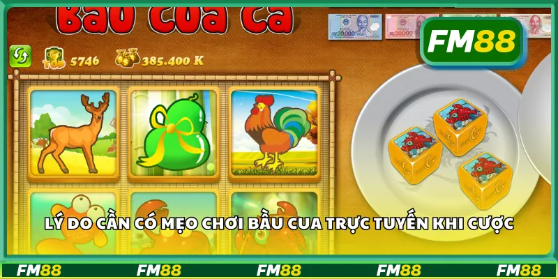Lý do cần có mẹo chơi bầu cua trực tuyến khi cược