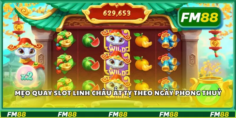 Mẹo quay slot linh châu ất tỵ theo ngày phong thuỷ