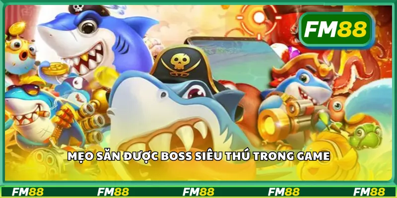 Mẹo săn được boss siêu thú trong game