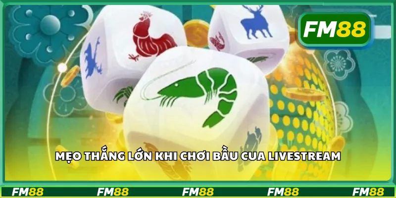 Mẹo thắng lớn khi chơi bầu cua livestream