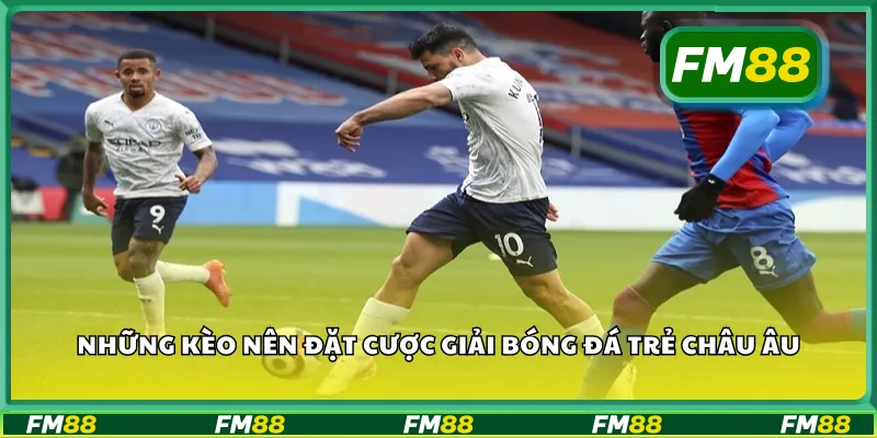 Những kèo nên đặt cược giải bóng đá trẻ châu Âu