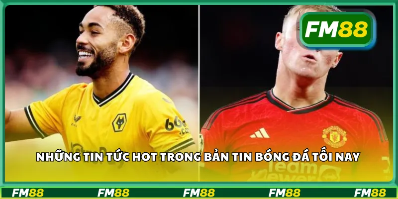 Những tin tức hot trong bản tin bóng đá tối nay