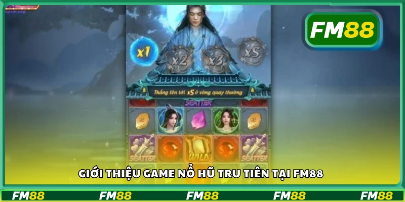 Đôi nét game nổ hũ Tru Tiên tại FM88