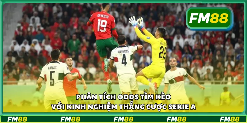 Phân tích odds tìm kèo với kinh nghiệm thắng cược Serie A