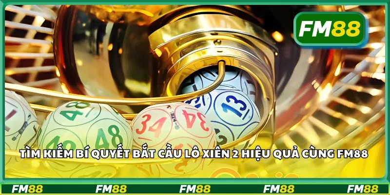 Tìm kiếm bí quyết bắt cầu lô xiên 2 hiệu quả cùng FM88