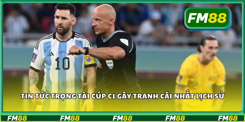 Tin tức trọng tài Cúp C1 gây tranh cãi nhất lịch sử