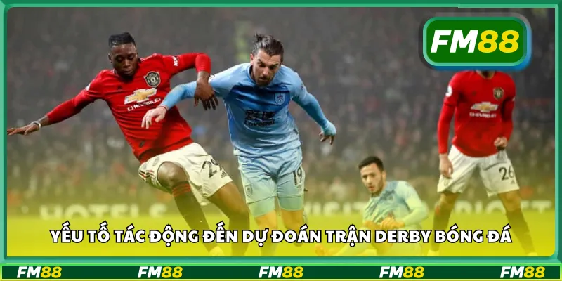 Yếu tố tác động đến dự đoán trận derby bóng đá