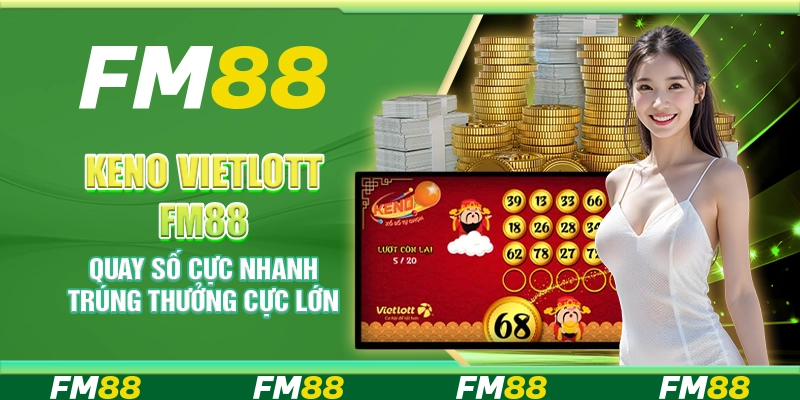 Keno Vietlott FM88 – Quay số cực nhanh trúng thưởng cực lớn