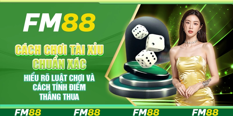 Cách chơi Tài Xỉu chuẩn xác – Hiểu rõ luật chơi và cách tính điểm thắng thua