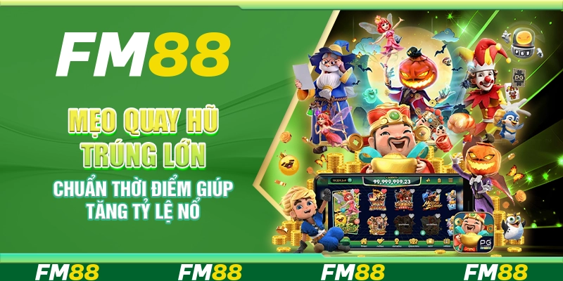 Mẹo quay hũ trúng lớn chuẩn thời điểm giúp tăng tỷ lệ nổ