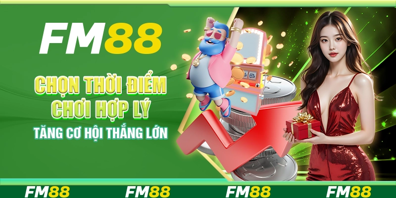 Chọn thời điểm chơi hợp lý – Tăng cơ hội thắng lớn