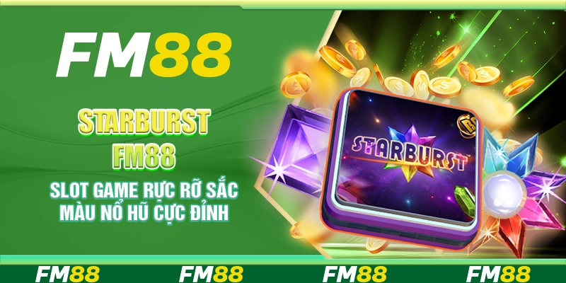 Starburst FM88 – Slot game rực rỡ sắc màu nổ hũ cực đỉnh