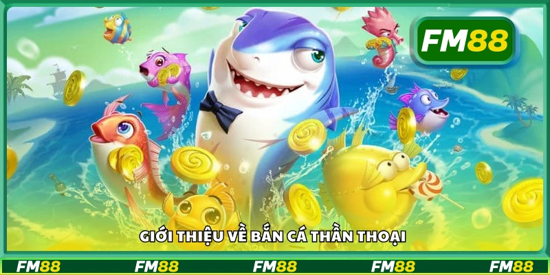 Tìm hiểu game Bắn cá Thần Thoại tại FM88