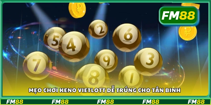 Các mẹo chơi Keno Vietlott dễ trúng cho tân binh