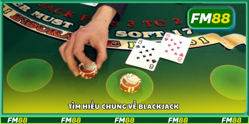 Khái quát cơ bản về trò chơi Blackjack