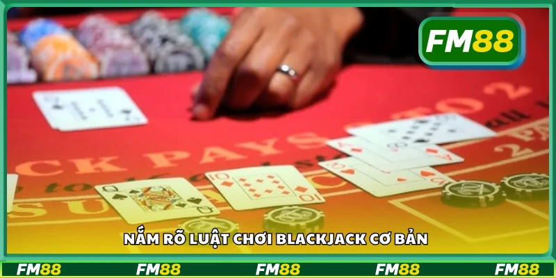 Hiểu rõ quy tắc cơ bản khi chơi Blackjack