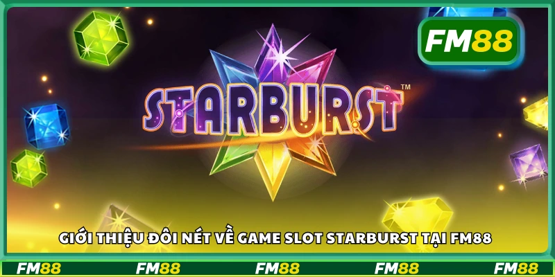 Đôi nét về game slot Starburst tại FM88