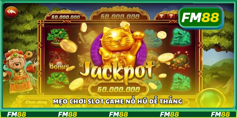 Mẹo chơi Slot Game Nổ Hũ dễ thắng